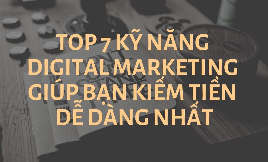 Top 7 kỹ năng Digital Marketing giúp bạn kiếm tiền dễ dàng nhất 5 Top 7 kỹ năng Digital Marketing giúp bạn kiếm tiền dễ dàng nhất
