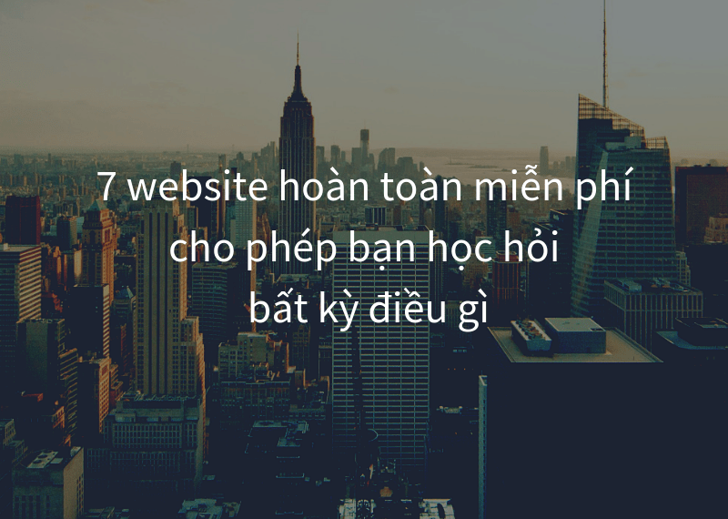 7 website hoàn toàn miễn phí cho phép bạn học hỏi bất kỳ điều gì 5 7 website hoàn toàn miễn phí cho phép bạn học hỏi bất kỳ điều gì
