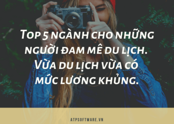 Top 5 ngành cho những người đam mê du lịch. Vừa du lịch vừa có mức lương khủng.
