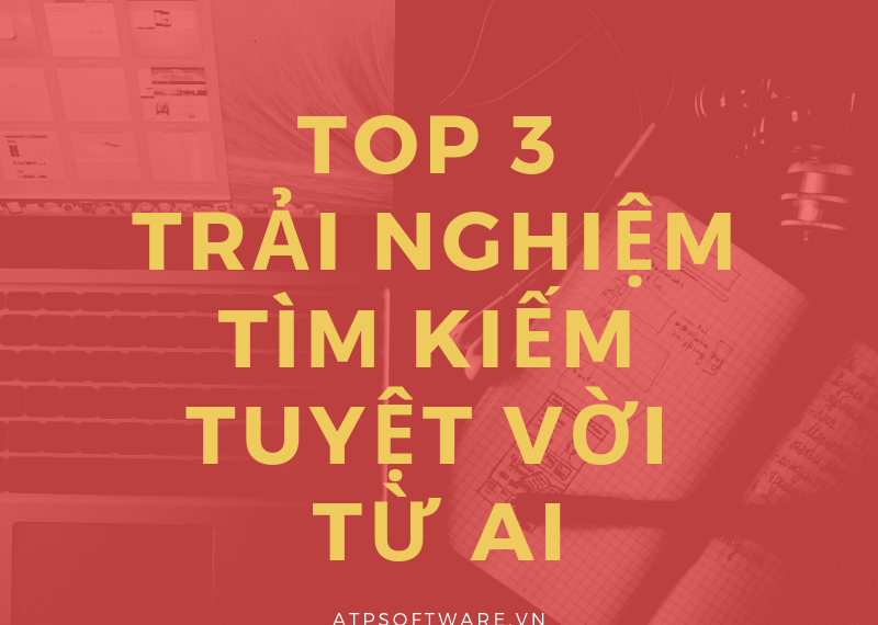 TOP 3 trải nghiệm tìm kiếm tuyệt vời từ AI 5 TOP 3 trải nghiệm tìm kiếm tuyệt vời từ AI