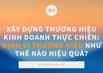 Xây dựng thương hiệu kinh doanh thực chiến: Định vị thương hiệu như thế nào hiệu quả?