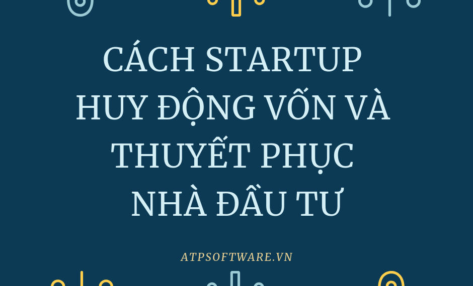 Cách startup huy động vốn và thuyết phục nhà đầu tư 2 cach-startup-huy-dong-von-va-thuyet-phuc-nha-dau-tu