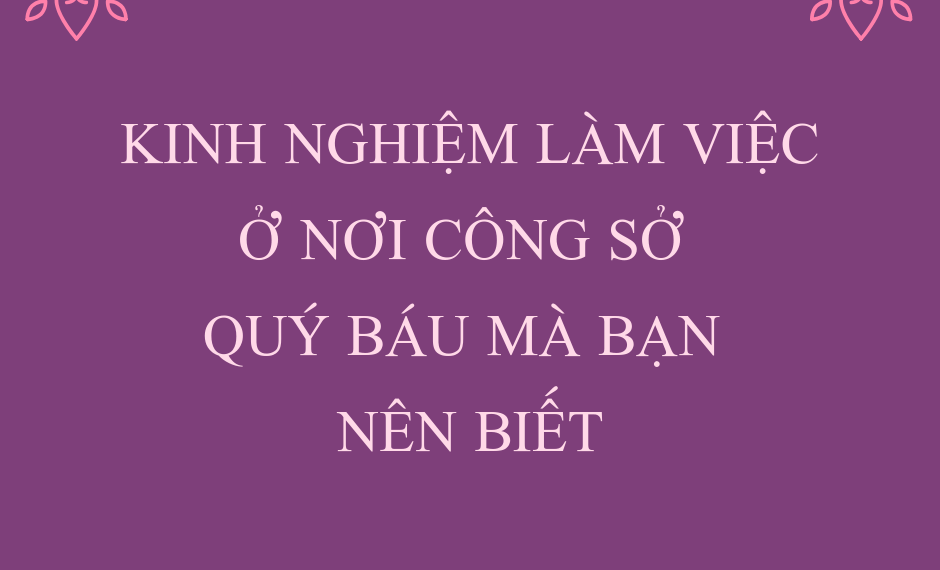 Kinh nghiệm làm việc ở nơi công sở quý báu mà bạn nên biết 2 kinh-nghiem-lam-viec-o-noi-cong-so-quy-bau-ma-ban-nen-biet