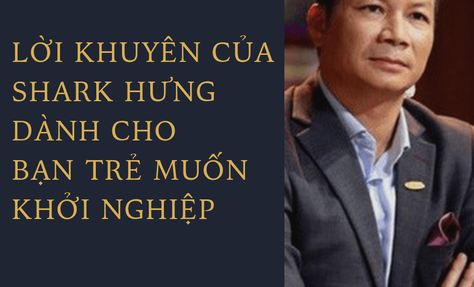 Lời khuyên của Shark Hưng dành cho bạn trẻ muốn khởi nghiệp 2 loi-khuyen-cua-shark-hung-danh-cho-ban-tre-muon-khoi-nghiep