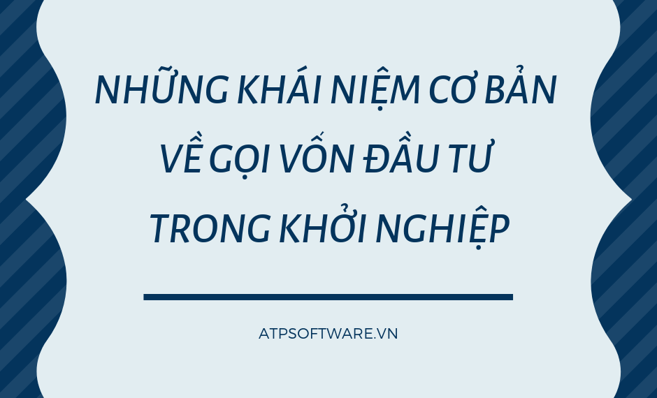 Những khái niệm cơ bản về gọi vốn đầu tư trong khởi nghiệp 2 Những khái niệm cơ bản về gọi vốn đầu tư trong khởi nghiệp