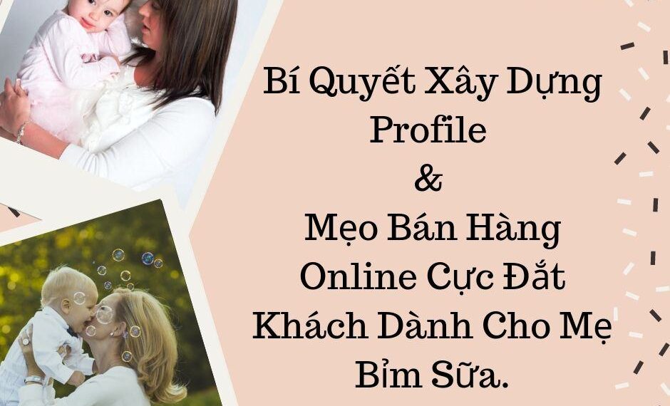 Bí Quyết Xây Dựng Profile & Mẹo Bán Hàng Online Cực Đắt Khách Dành Cho Mẹ Bỉm Sữa 7 Bí Quyết Xây Dựng Profile & Mẹo Bán Hàng Online Cực Đắt Khách Dành Cho Mẹ Bỉm Sữa