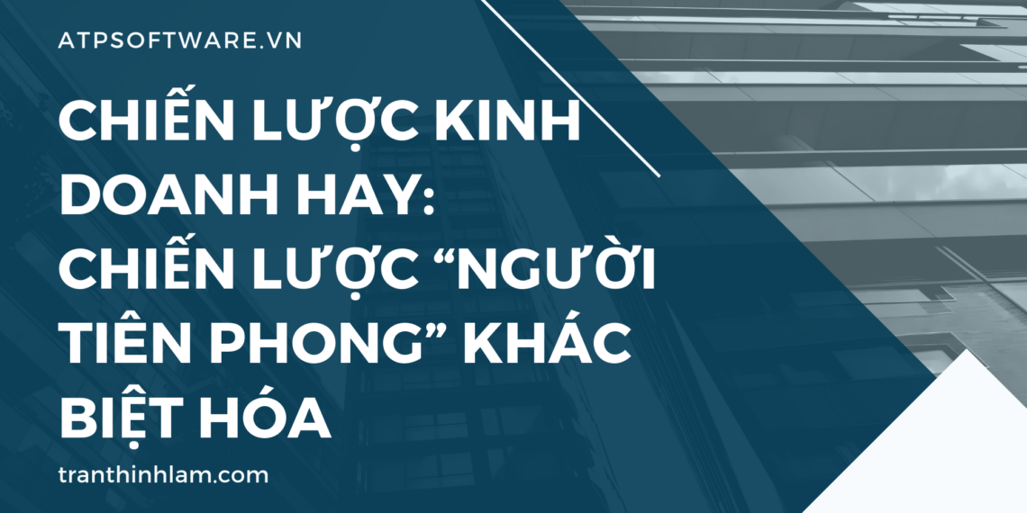 Chiến lược kinh doanh hay: Chiến lược “người tiên phong” khác biệt hóa