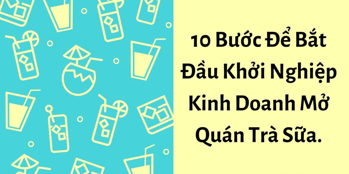 Làm Thế Nào Để Bắt Đầu Khởi Nghiệp Kinh Doanh Quán Trà Sữa Thành Công? 5 Làm Thế Nào Để Bắt Đầu Khởi Nghiệp Kinh Doanh Quán Trà Sữa Thành Công?