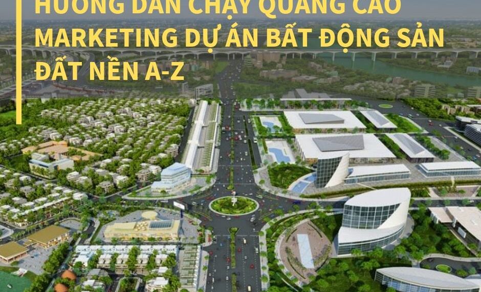 Hướng dẫn chạy quảng cáo marketing dự án Bất Động Sản đất nền A-Z 7 Hướng dẫn chạy quảng cáo marketing dự án Bất Động Sản đất nền A-Z