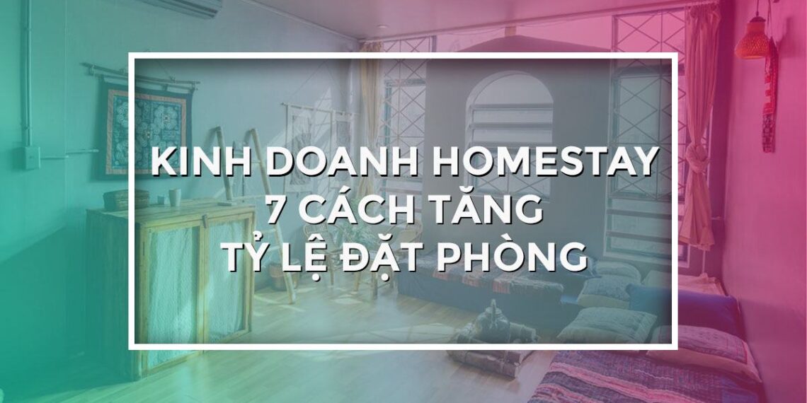 Hướng Dẫn Kinh Doanh Homestay: Top Các Cách Giúp Tăng Nhanh Tỷ Lệ Đặt Phòng 10 Hướng Dẫn Kinh Doanh Homestay: Top Các Cách Giúp Tăng Nhanh Tỷ Lệ Đặt Phòng