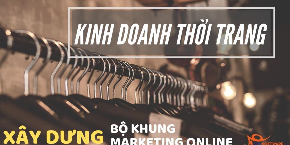 Hướng dẫn xây dựng bộ khung Marketing Online khi kinh doanh thời trang online