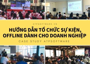 Hướng dẫn tổ chức sự kiện, offline hiệu quả cho doanh nghiệp – Kinh nghiệm tổ chức sự kiện từ Case của ATP Software