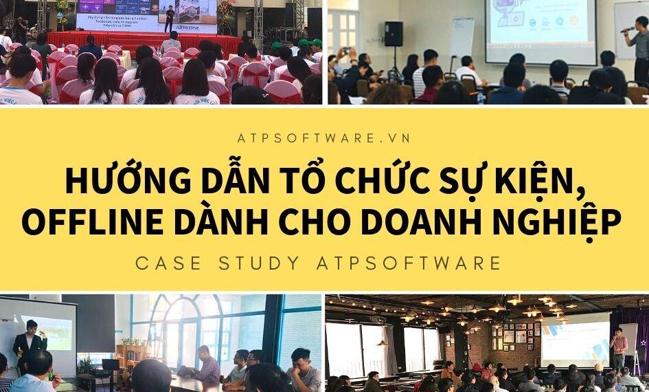 Hướng dẫn tổ chức sự kiện, offline hiệu quả cho doanh nghiệp – Kinh nghiệm tổ chức sự kiện từ Case của ATP Software