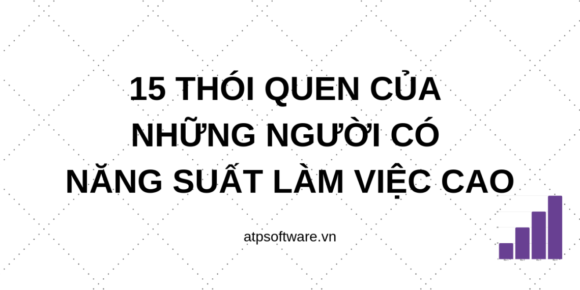 15 thói quen của những người có năng suất làm việc cao 2 15-thoi-quen-cua-nhung-nguoi-co-nang-suat-lam-viec-cao
