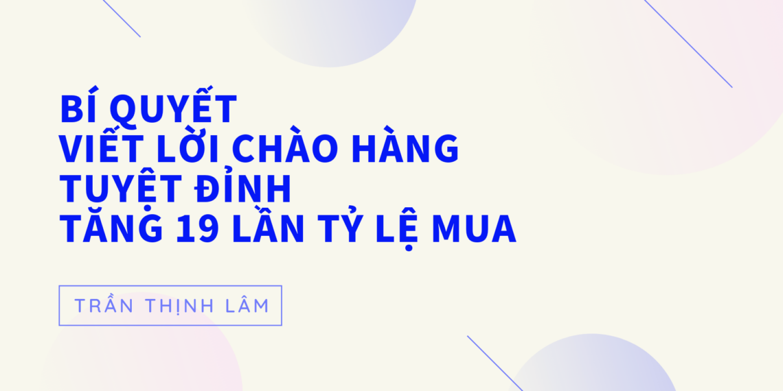 Bí Quyết Viết Lời Chào Hàng Tuyệt Đỉnh Tăng 19 Lần Tỷ Lệ Mua 1 Bí Quyết Viết Lời Chào Hàng Tuyệt Đỉnh Tăng 19 Lần Tỷ Lệ Mua