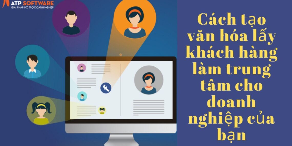 Cách tạo văn hóa lấy khách hàng làm trung tâm cho doanh nghiệp của bạn 2 Cách tạo văn hóa lấy khách hàng làm trung tâm cho doanh nghiệp của bạn