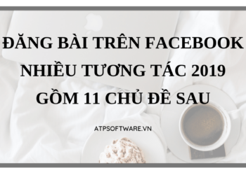 dang-bai-tren-facebook-nhieu-tuong-tac-2019-gom-11-chu-de-sau