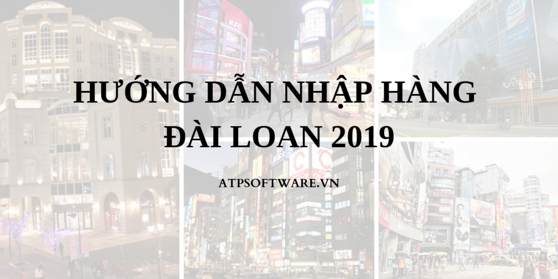 Hướng dẫn nhập hàng Đài Loan 2019 2 huong-dan-nhap-hang-dai-loan-2019
