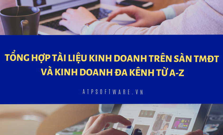 Tổng hợp tài liệu kinh doanh trên sàn TMĐT và kinh doanh đa kênh từ A-Z 3 Tổng hợp tài liệu kinh doanh trên sàn TMĐT và kinh doanh đa kênh từ A-Z