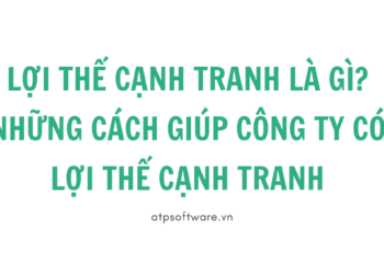 Lợi thế cạnh tranh là gì? Những cách giúp công ty có lợi thế cạnh tranh