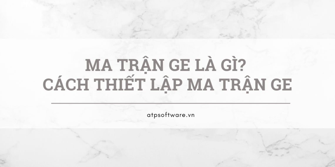 Ma trận GE là gì? Cách thiết lập ma trận GE 2 Ma trận GE là gì? Cách thiết lập ma trận GE