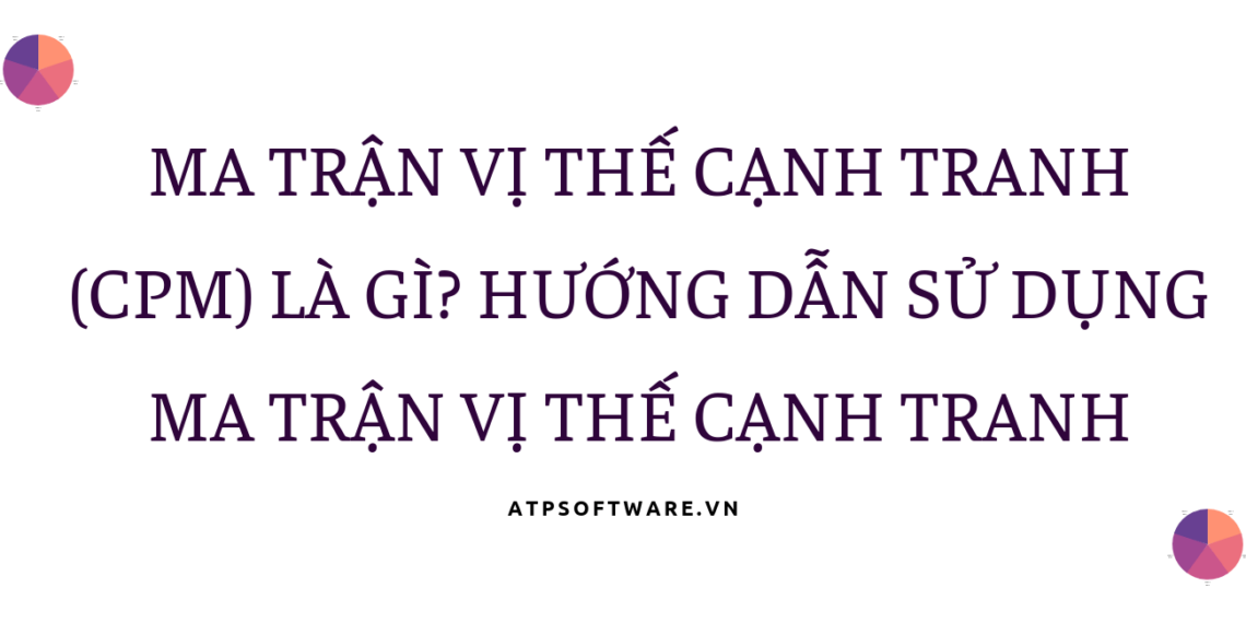 ma-tran-vi-the-canh-tranh-cpm-la-gi-huong-dan-su-dung-ma-tran-vi-the-canh-tranh