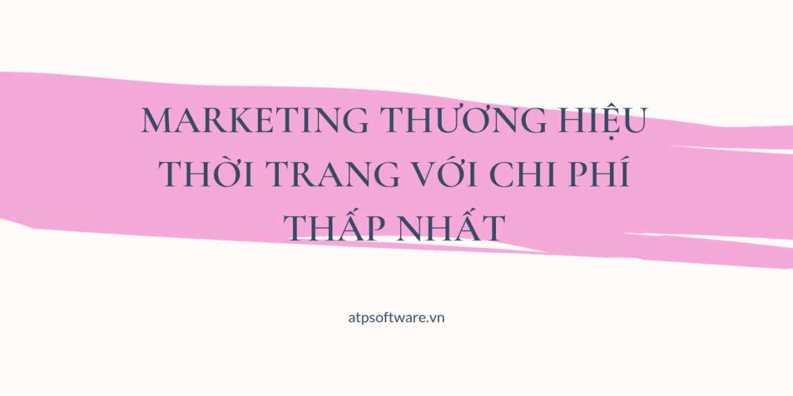 Marketing thương hiệu thời trang với chi phí thấp nhất 2 marketing-thuong-hieu-thoi-trang-voi-chi-phi-thap-nhat