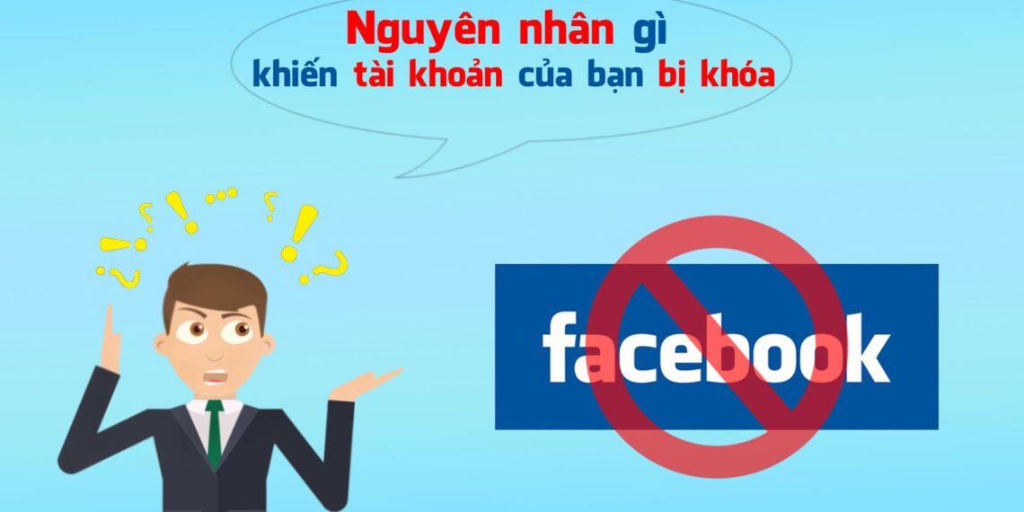 Nguyên nhân khiến tài khoản quảng cáo Facebook của bạn bị khóa, gắn cờ, vô hiệu hóa.