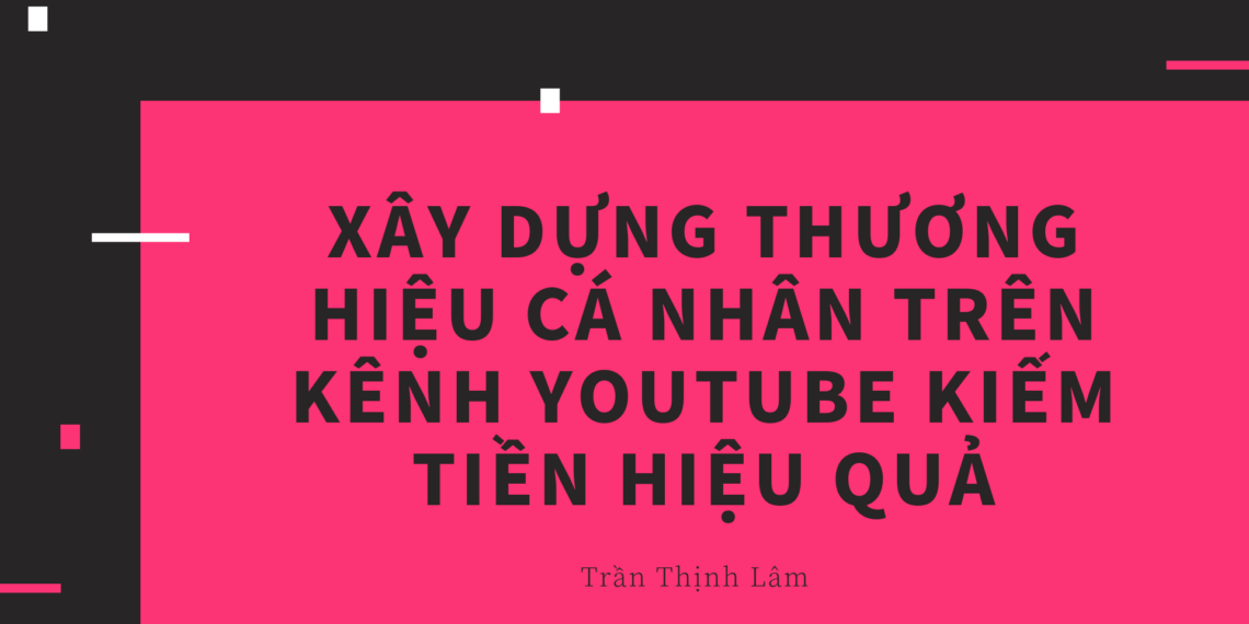 Cách để Xây dựng thương hiệu cá nhân trên Youtube kiếm tiền hiệu quả