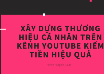 Cách để Xây dựng thương hiệu cá nhân trên Youtube kiếm tiền hiệu quả