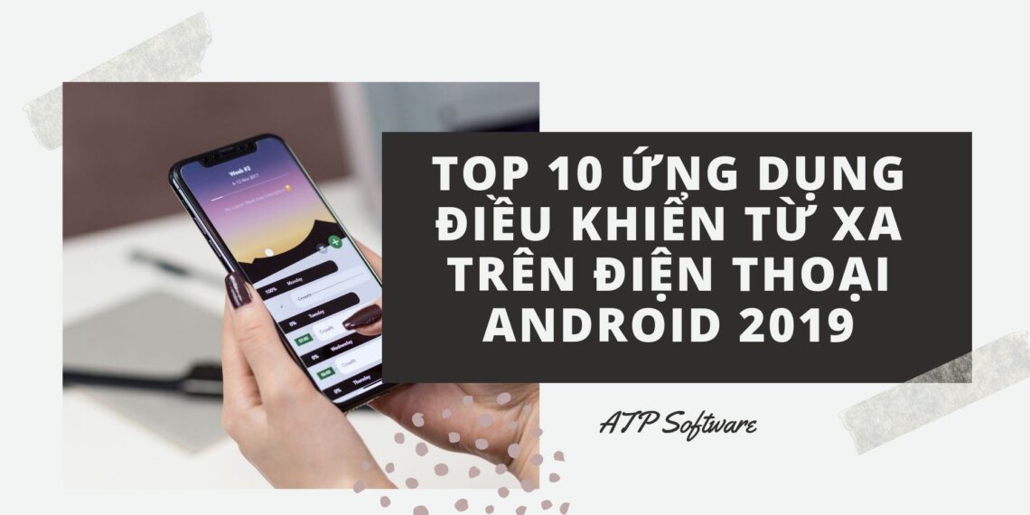 Top 10 Ứng dụng điều khiển từ xa trên điện thoại Android mới nhất