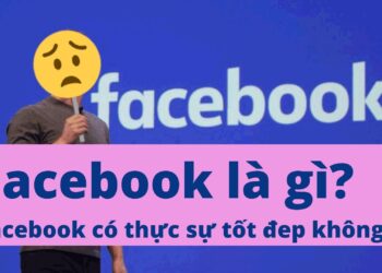 Facebook là gì? Facebook có thực sự tốt đep không?