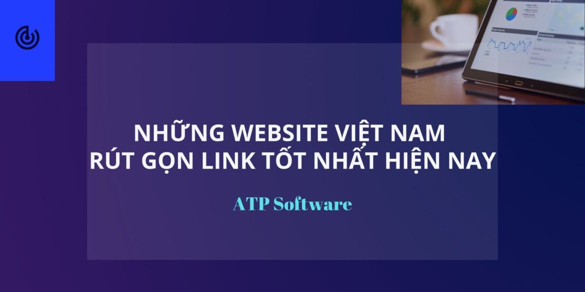 NHỮNG WEBSITE VIỆT NAM RÚT GỌN LINK TỐT NHẤT HIỆN NAY 5 NHỮNG WEBSITE VIỆT NAM RÚT GỌN LINK TỐT NHẤT HIỆN NAY