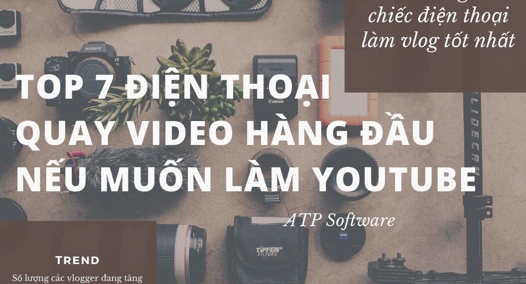 Top 7 điện thoại quay video hàng đầu nếu muốn làm Youtube