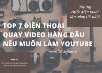 Top 7 điện thoại quay video hàng đầu nếu muốn làm Youtube