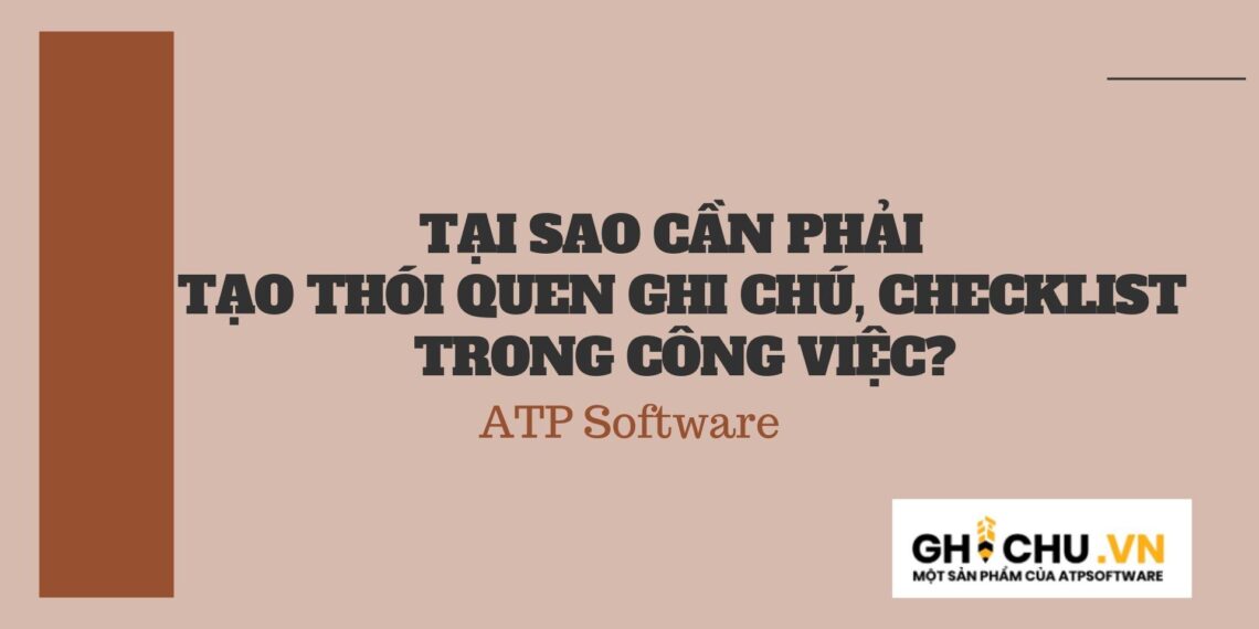 TẠI SAO CẦN PHẢI TẠO THÓI QUEN GHI CHÚ, CHECKLIST TRONG CÔNG VIỆC? 8 TẠI SAO CẦN PHẢI TẠO THÓI QUEN GHI CHÚ, CHECKLIST TRONG CÔNG VIỆC?