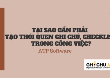 TẠI SAO CẦN PHẢI TẠO THÓI QUEN GHI CHÚ, CHECKLIST TRONG CÔNG VIỆC?