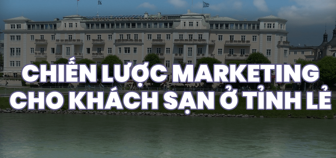 CHIẾN LƯỢC MARKETING CHO KHÁCH SẠN Ở TỈNH LẺ