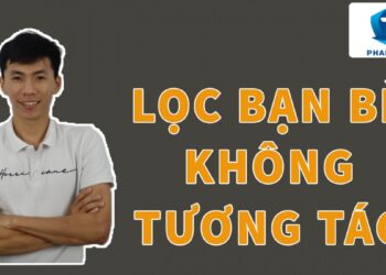 Hướng Dẫn Lọc Bạn Bè Không Tương Tác Trên Facebook Miễn Phí An Toàn