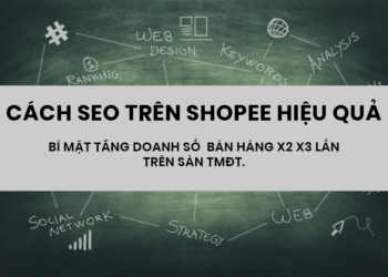 Hướng Dẫn Cách SEO Hiệu Quả Trên SHOPEE – Bí Quyết Tăng Doanh Số x2 x3 Lần Trên Sàn TMĐT Sendo, Lazada, Tiki, Adayroi, Voso,…