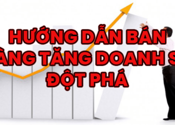 Hướng dẫn bán hàng tăng doanh số đột phá cho doanh nghiệp