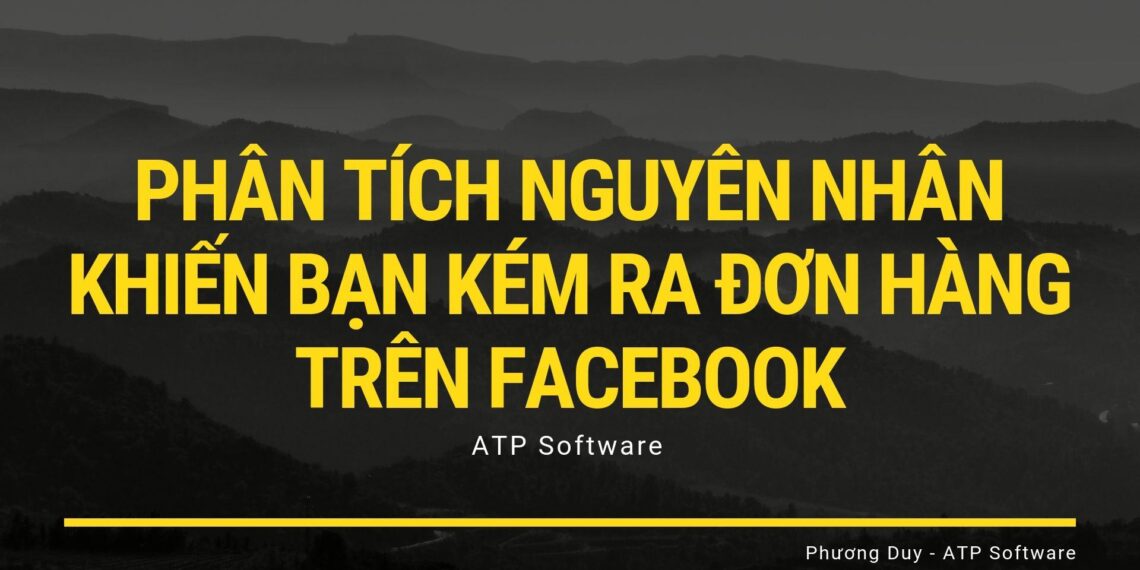 Phân tích nguyên nhân khiến bạn kém ra đơn hàng trên Facebook