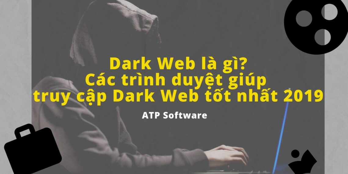Dark Web là gì? Các trình duyệt giúp truy cập Dark Web tốt nhất 2019