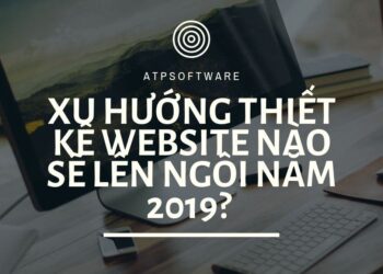 Xu hướng thiết kế website nào sẽ lên ngôi năm 2019?