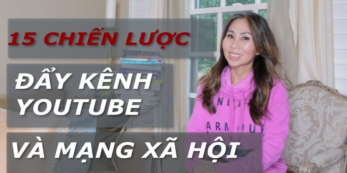 15 Điều Cần Làm Nếu Muốn Xây Dựng Content “Triệu View” Trên Youtube & Mạng Xã Hội