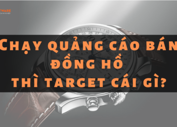 Bán Đồng Hồ Thì Nên Target Cái Gì? Gợi Ý Target Quảng Cáo Facebook Ads Siêu Hay