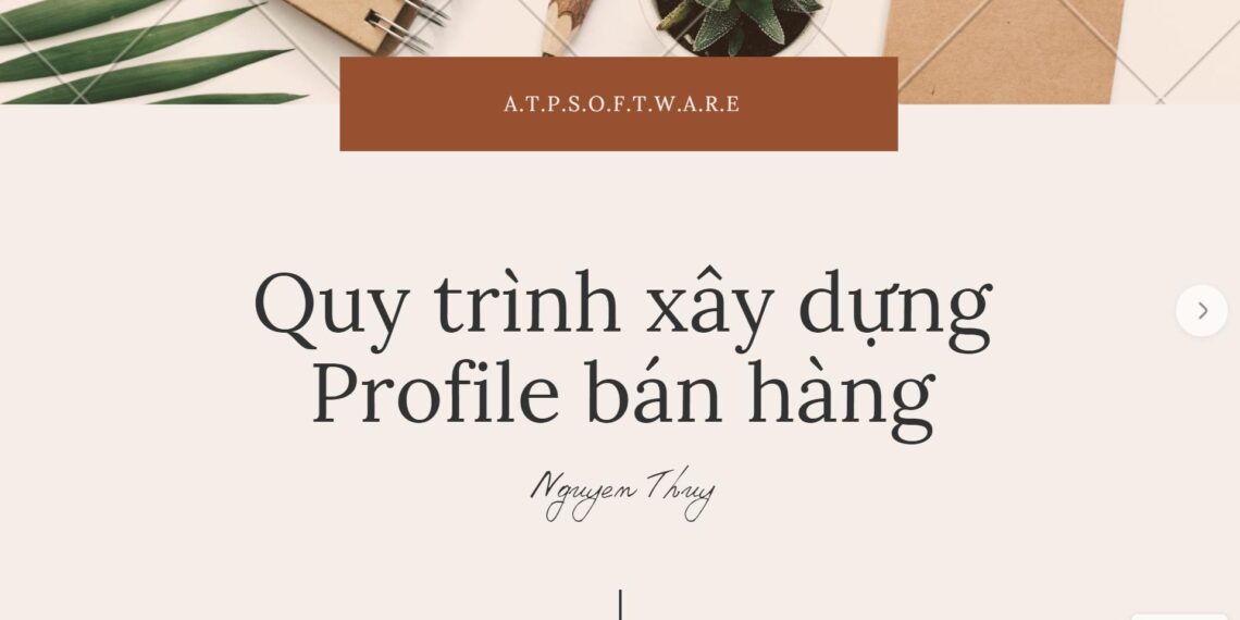 Quy trình xây dựng Profile bán hàng hiệu quả 2 Quy trình xây dựng Profile bán hàng hiệu quả