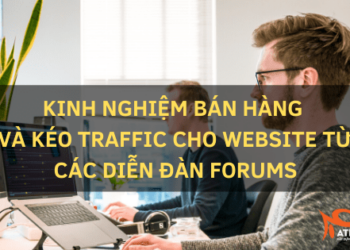 Kinh Nghiệm Bán Hàng Và Kéo Traffic Cho Website Từ Các Diễn đàn Forums