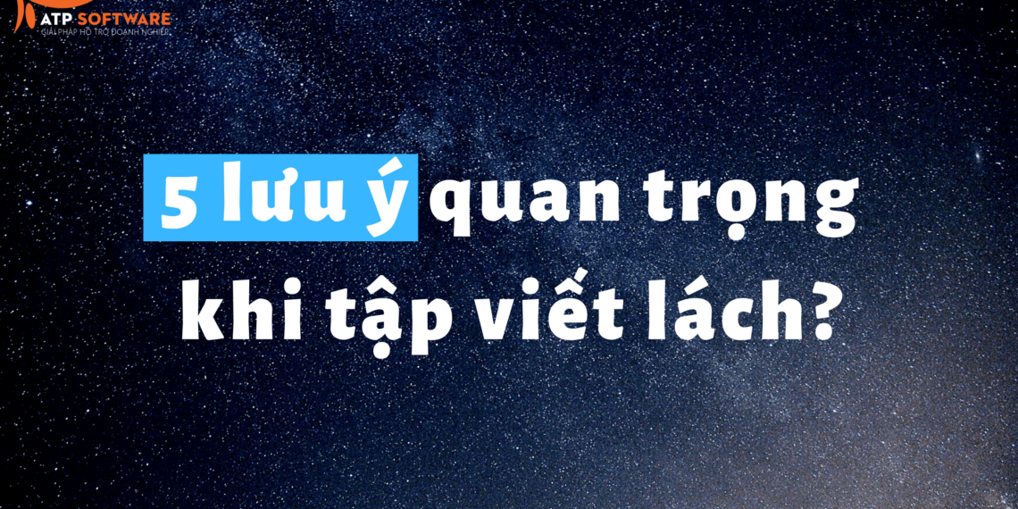 5 Lưu Ý Quan Trọng Hơn Hết Khi Bắt Đầu Luyện Viết Lách Là Gì?