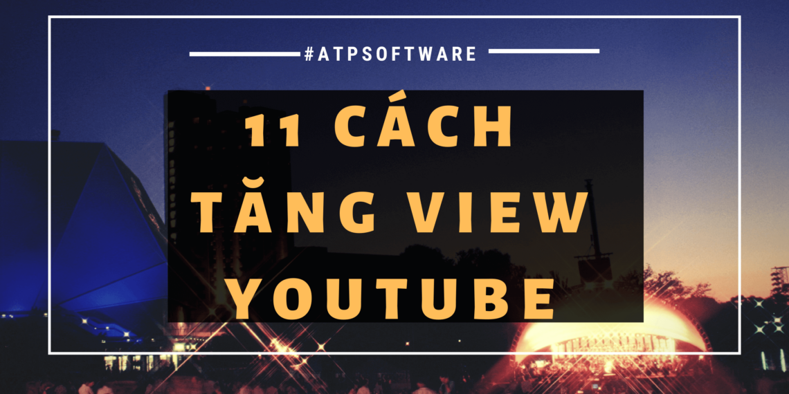 Cách Tăng View Youtube Nhanh Chóng, Chất Lượng Và An Toàn